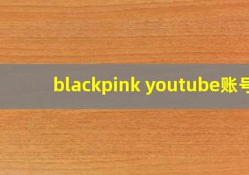 blackpink youtube账号